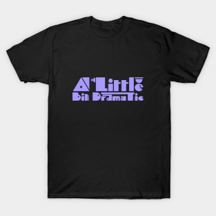 A little bit dramatic T-Shirt